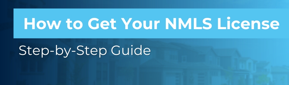 How to Get Your NMLS License: Step-by-Step Guide